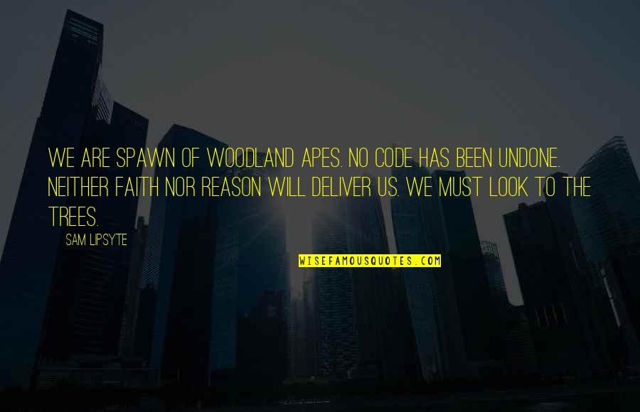 Dionisio Gutierrez Quotes By Sam Lipsyte: We are spawn of woodland apes. No code Dionisio Gutierrez Quotes By Sam Lipsyte: We are spawn of woodland apes. No code