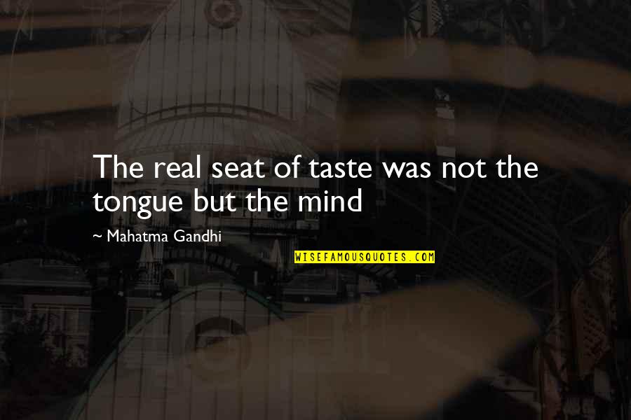 Dionisio Quotes By Mahatma Gandhi: The real seat of taste was not the