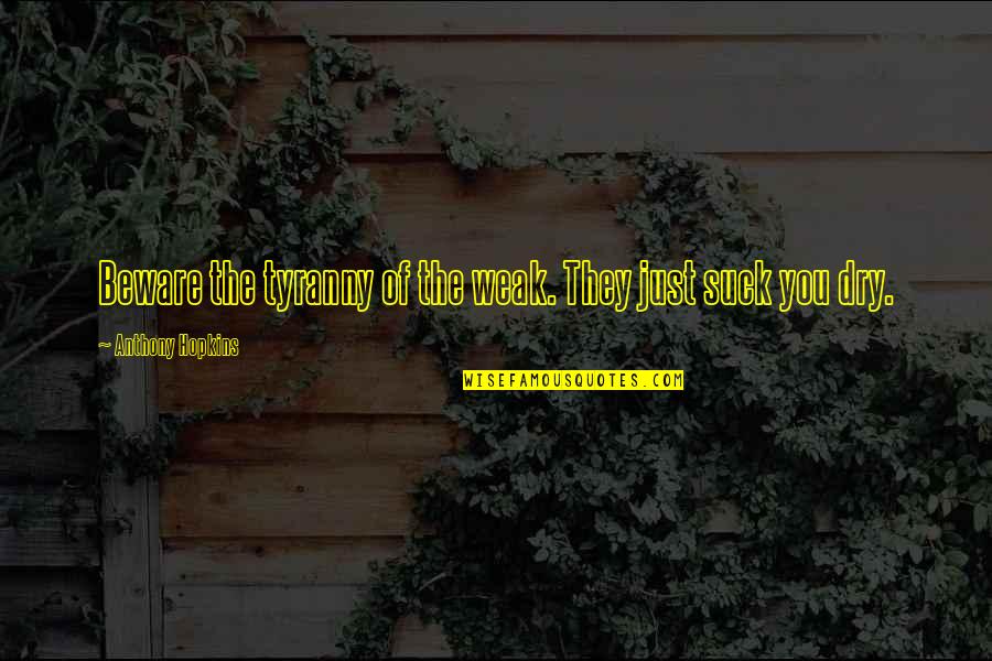 Dionisis Papagianopoulos Quotes By Anthony Hopkins: Beware the tyranny of the weak. They just