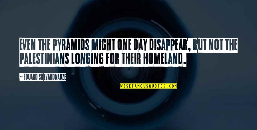 Dionisis Papagianopoulos Quotes By Eduard Shevardnadze: Even the pyramids might one day disappear, but