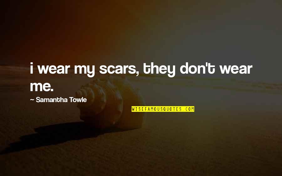 Dionison Quotes By Samantha Towle: i wear my scars, they don't wear me.