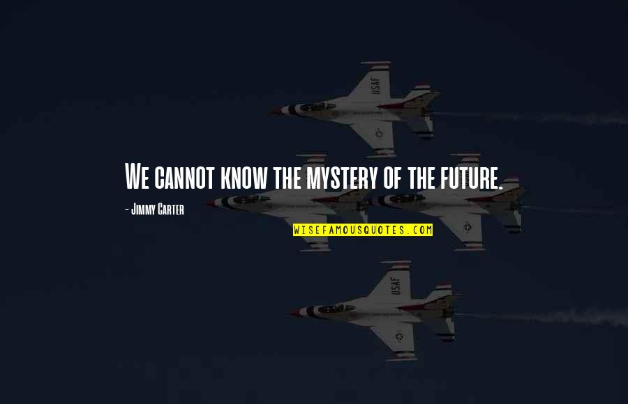Dionito Tanion Quotes By Jimmy Carter: We cannot know the mystery of the future. Dionito Tanion Quotes By Jimmy Carter: We cannot know the mystery of the future.
