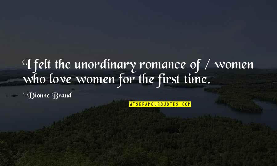 Dionne Brand Quotes By Dionne Brand: I felt the unordinary romance of / women Dionne Brand Quotes By Dionne Brand: I felt the unordinary romance of / women