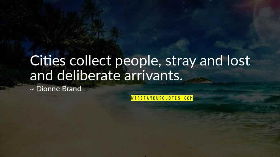 Dionne Brand Quotes By Dionne Brand: Cities collect people, stray and lost and deliberate Dionne Brand Quotes By Dionne Brand: Cities collect people, stray and lost and deliberate