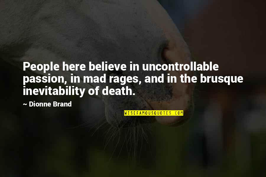 Dionne Brand Quotes By Dionne Brand: People here believe in uncontrollable passion, in mad Dionne Brand Quotes By Dionne Brand: People here believe in uncontrollable passion, in mad