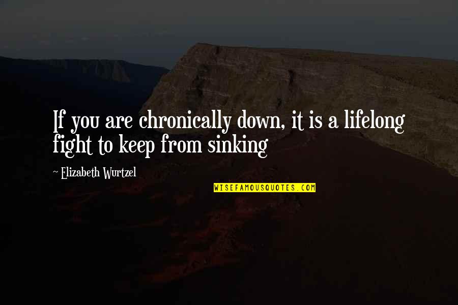 Dionne Brand Quotes By Elizabeth Wurtzel: If you are chronically down, it is a