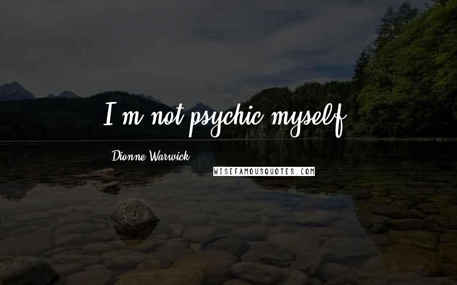 Dionne Warwick quotes: I'm not psychic myself.
