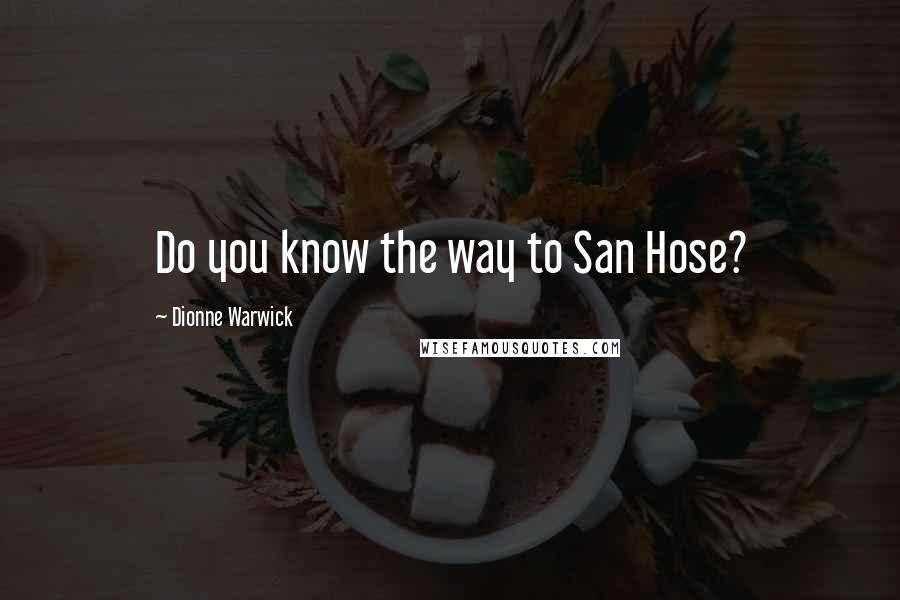 Dionne Warwick quotes: Do you know the way to San Hose?