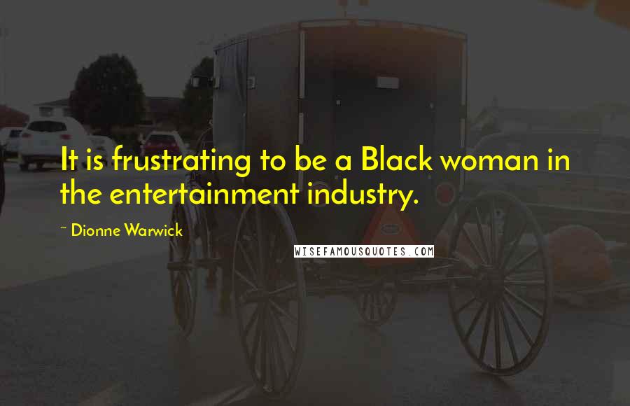 Dionne Warwick quotes: It is frustrating to be a Black woman in the entertainment industry.