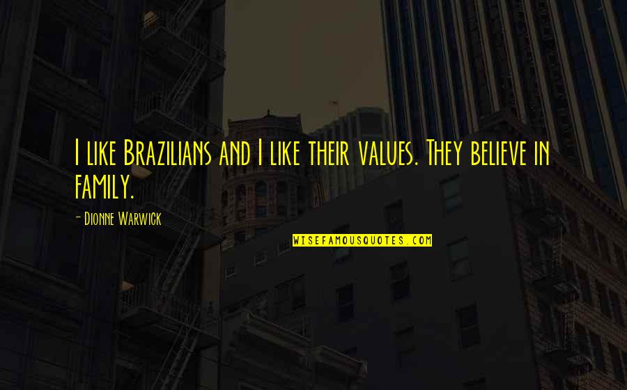 Dionne Warwick Quotes By Dionne Warwick: I like Brazilians and I like their values.