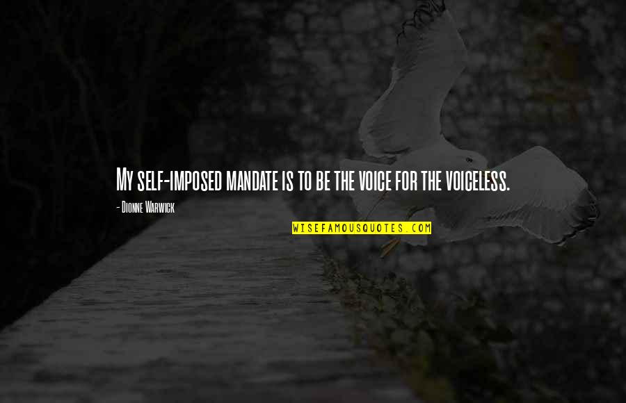 Dionne Warwick Quotes By Dionne Warwick: My self-imposed mandate is to be the voice