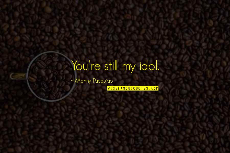Dions 9 Quotes By Manny Pacquiao: You're still my idol. Dions 9 Quotes By Manny Pacquiao: You're still my idol.