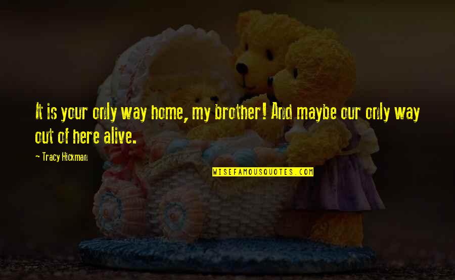 Dions 9 Quotes By Tracy Hickman: It is your only way home, my brother!