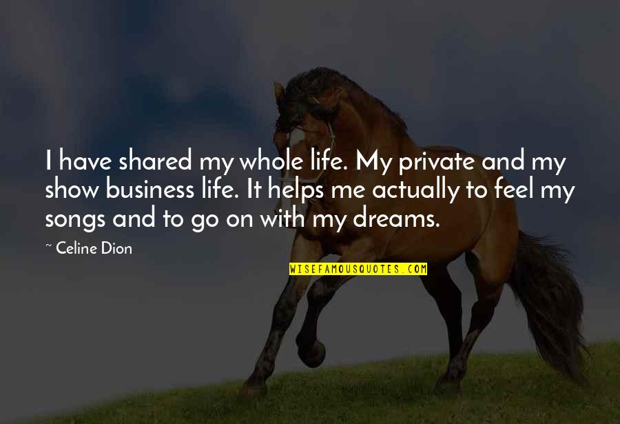 Dion's Quotes By Celine Dion: I have shared my whole life. My private