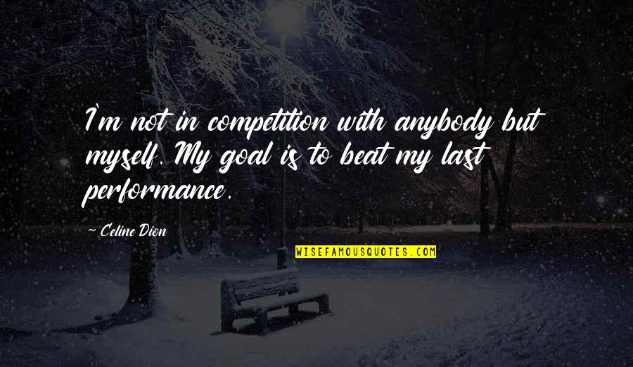 Dion's Quotes By Celine Dion: I'm not in competition with anybody but myself.