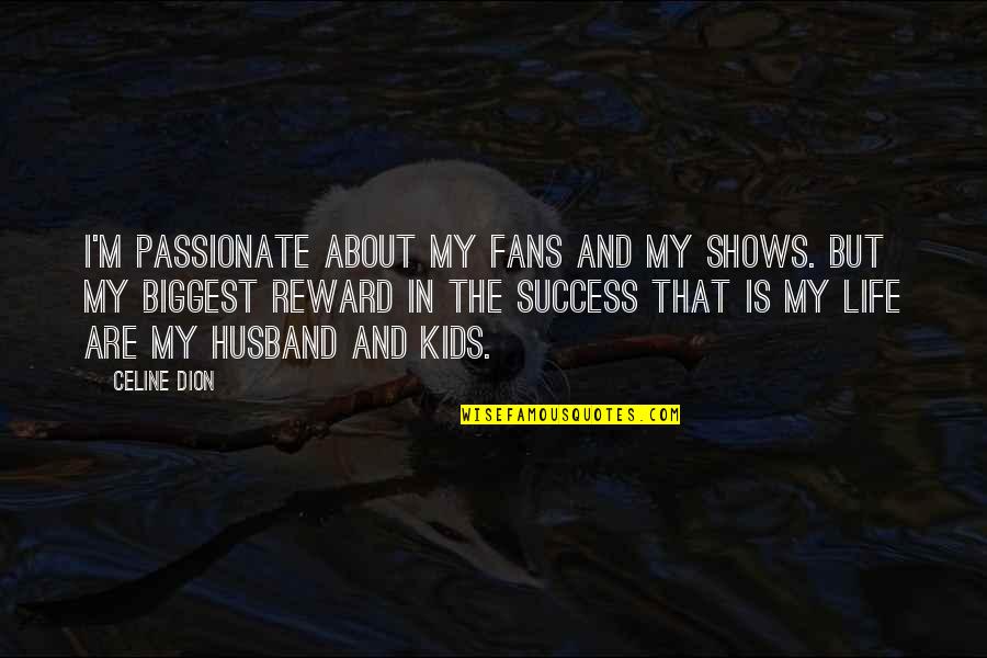 Dion's Quotes By Celine Dion: I'm passionate about my fans and my shows.