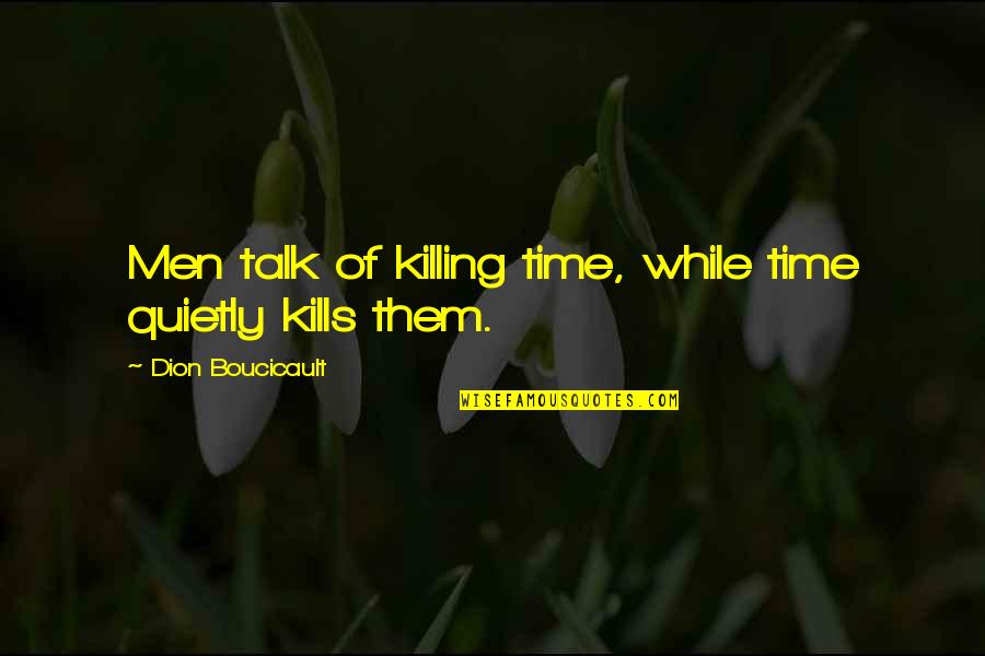 Dion's Quotes By Dion Boucicault: Men talk of killing time, while time quietly