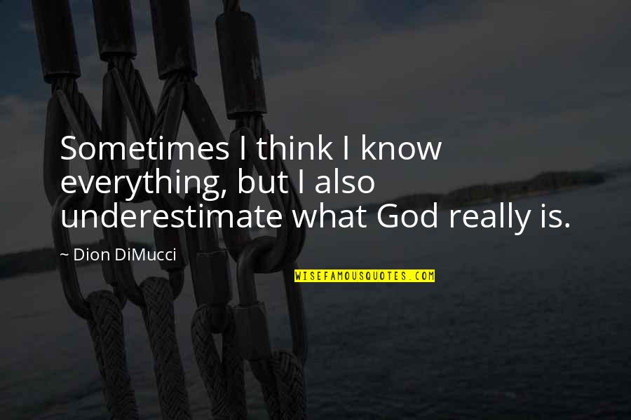 Dion's Quotes By Dion DiMucci: Sometimes I think I know everything, but I