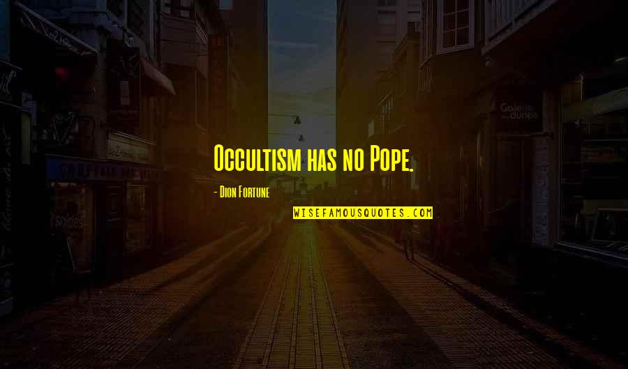 Dion's Quotes By Dion Fortune: Occultism has no Pope.