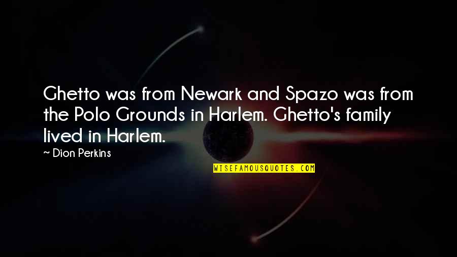 Dion's Quotes By Dion Perkins: Ghetto was from Newark and Spazo was from