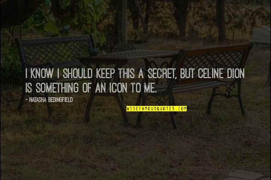 Dion's Quotes By Natasha Bedingfield: I know I should keep this a secret,