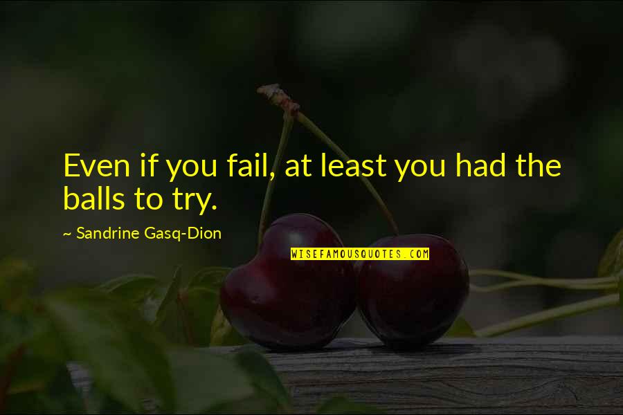 Dion's Quotes By Sandrine Gasq-Dion: Even if you fail, at least you had