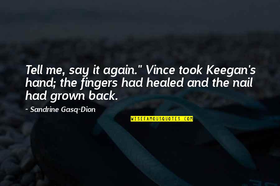 Dion's Quotes By Sandrine Gasq-Dion: Tell me, say it again." Vince took Keegan's