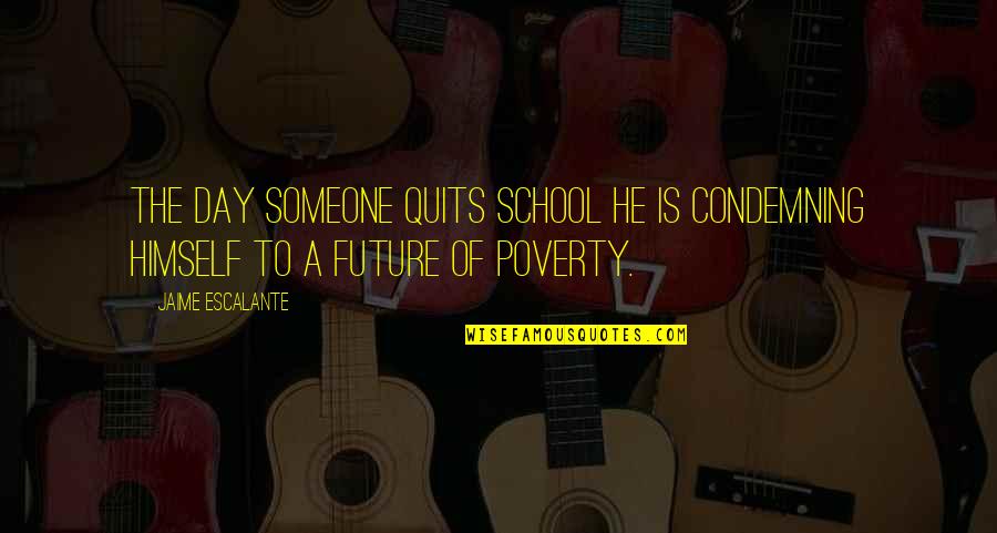 Dionte Spencer Quotes By Jaime Escalante: The day someone quits school he is condemning