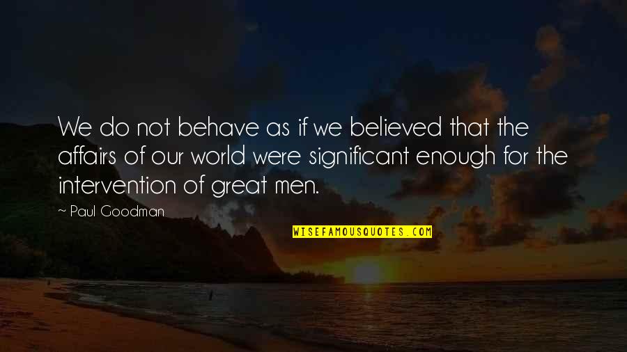 Dionusos Quotes By Paul Goodman: We do not behave as if we believed