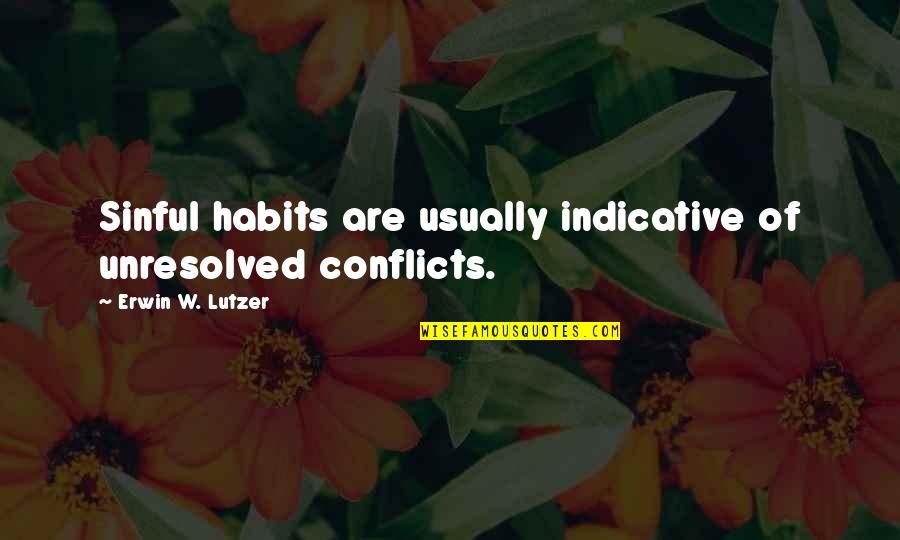 Dionysiac Quotes By Erwin W. Lutzer: Sinful habits are usually indicative of unresolved conflicts. Dionysiac Quotes By Erwin W. Lutzer: Sinful habits are usually indicative of unresolved conflicts.