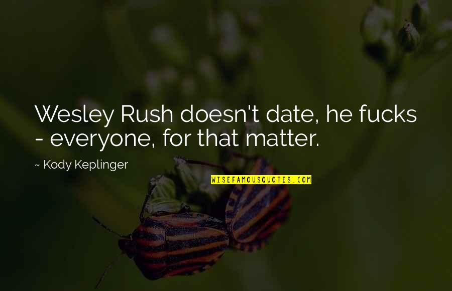 Dionysiac Quotes By Kody Keplinger: Wesley Rush doesn't date, he fucks - everyone,