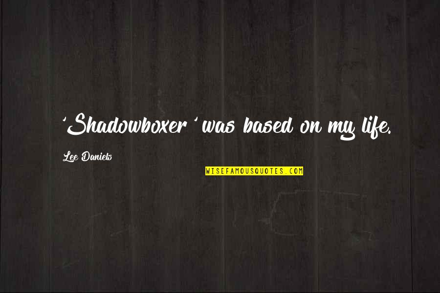 Dionysiac Quotes By Lee Daniels: 'Shadowboxer' was based on my life. Dionysiac Quotes By Lee Daniels: 'Shadowboxer' was based on my life.