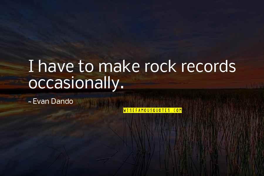 Dionysiaca Quotes By Evan Dando: I have to make rock records occasionally.