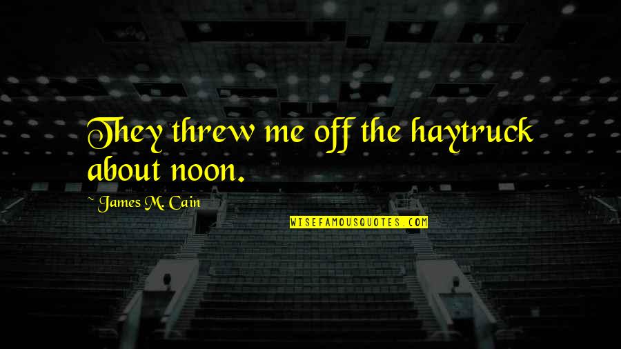 Dionysiaques Quotes By James M. Cain: They threw me off the haytruck about noon. Dionysiaques Quotes By James M. Cain: They threw me off the haytruck about noon.
