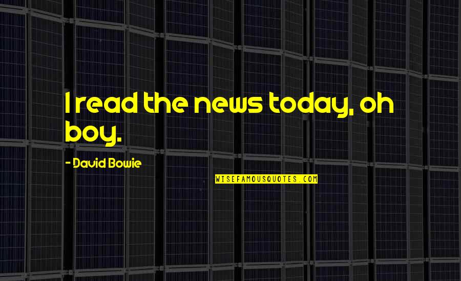 Dionysius Fiumano Quotes By David Bowie: I read the news today, oh boy. Dionysius Fiumano Quotes By David Bowie: I read the news today, oh boy.