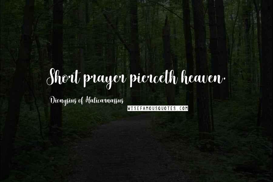 Dionysius Of Halicarnassus quotes: Short prayer pierceth heaven.