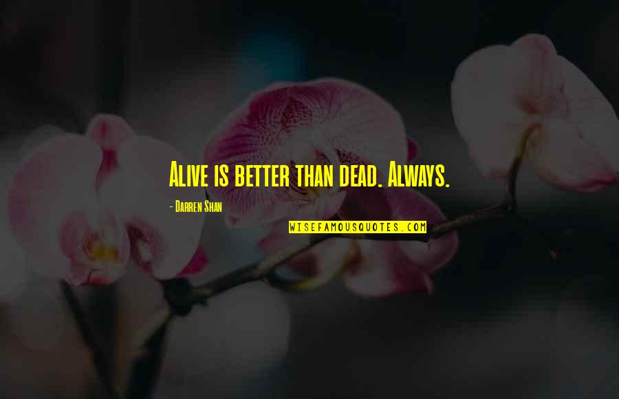 Dionysius Quotes By Darren Shan: Alive is better than dead. Always.