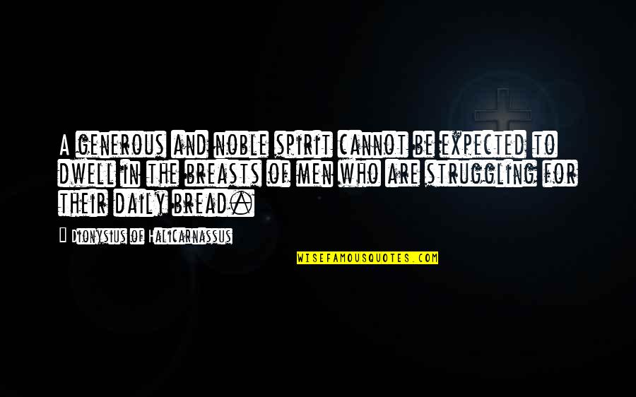 Dionysius Quotes By Dionysius Of Halicarnassus: A generous and noble spirit cannot be expected