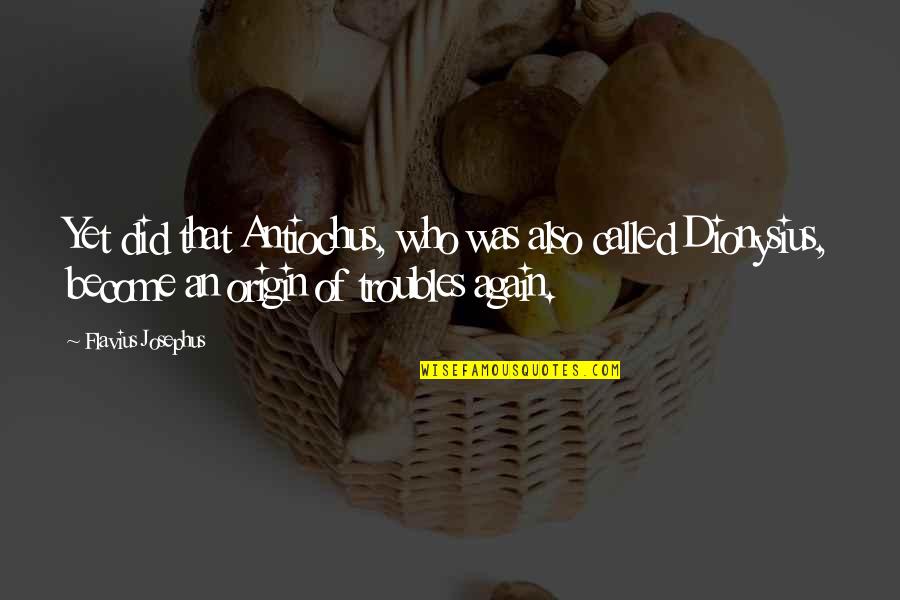 Dionysius Quotes By Flavius Josephus: Yet did that Antiochus, who was also called