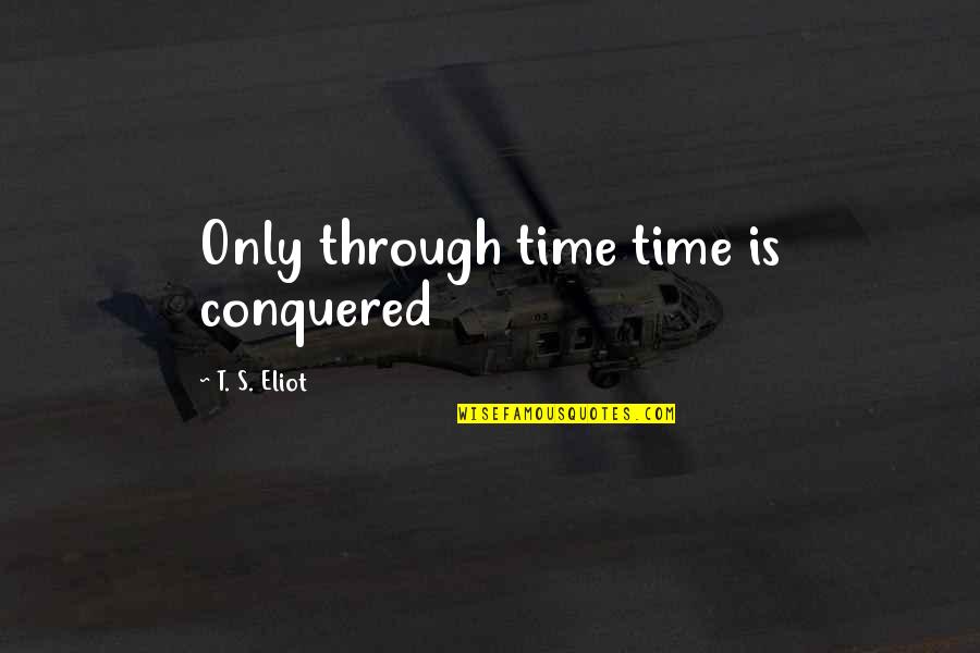 Dionysius Quotes By T. S. Eliot: Only through time time is conquered