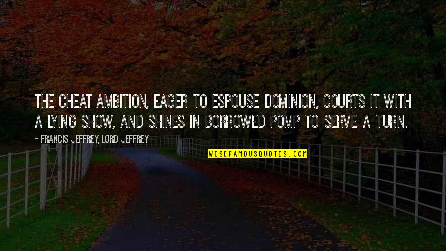 Dionysos Dieu Quotes By Francis Jeffrey, Lord Jeffrey: The cheat ambition, eager to espouse dominion, courts Dionysos Dieu Quotes By Francis Jeffrey, Lord Jeffrey: The cheat ambition, eager to espouse dominion, courts