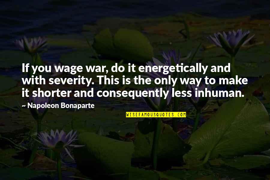 Dionysos Dieu Quotes By Napoleon Bonaparte: If you wage war, do it energetically and Dionysos Dieu Quotes By Napoleon Bonaparte: If you wage war, do it energetically and