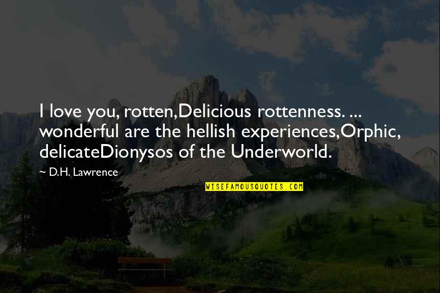 Dionysos Quotes By D.H. Lawrence: I love you, rotten,Delicious rottenness. ... wonderful are