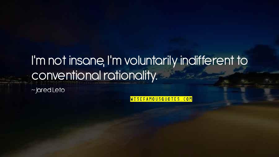 Dionysus Percy Quotes By Jared Leto: I'm not insane, I'm voluntarily indifferent to conventional