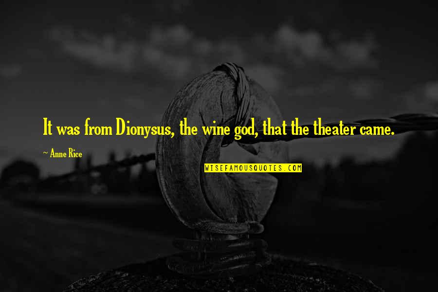 Dionysus Quotes By Anne Rice: It was from Dionysus, the wine god, that