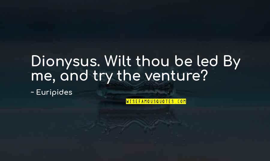Dionysus Quotes By Euripides: Dionysus. Wilt thou be led By me, and
