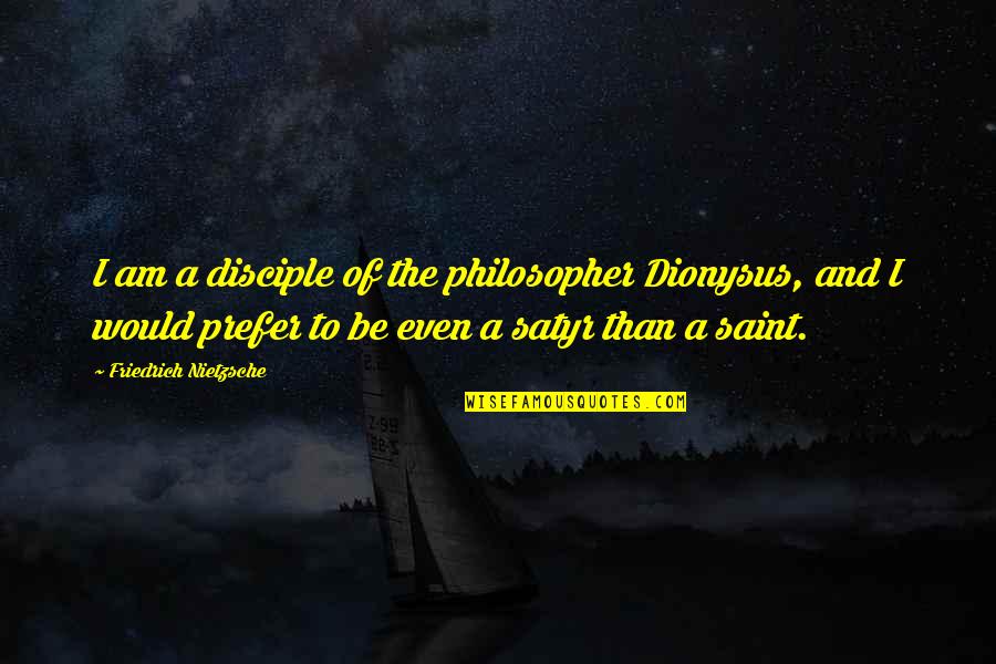 Dionysus Quotes By Friedrich Nietzsche: I am a disciple of the philosopher Dionysus,