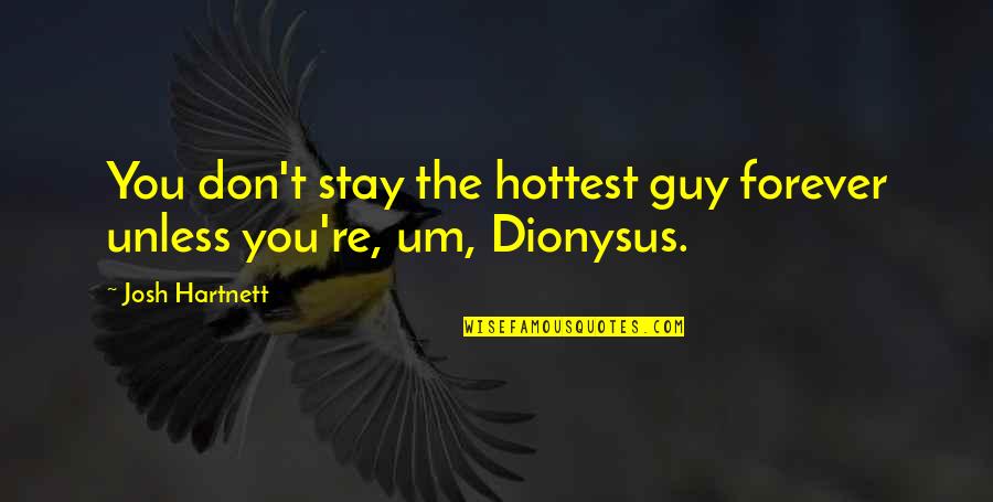 Dionysus Quotes By Josh Hartnett: You don't stay the hottest guy forever unless