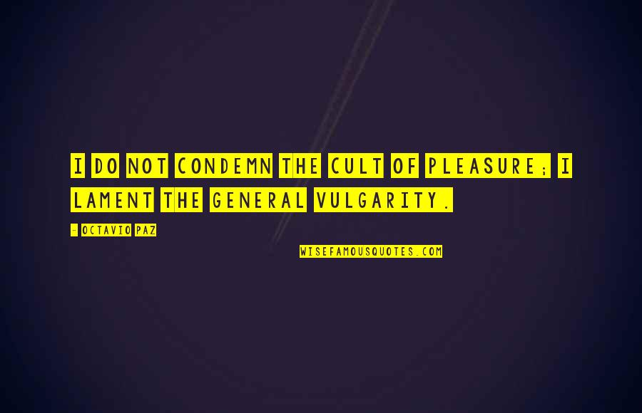 Dionysus Quotes By Octavio Paz: I do not condemn the cult of pleasure;