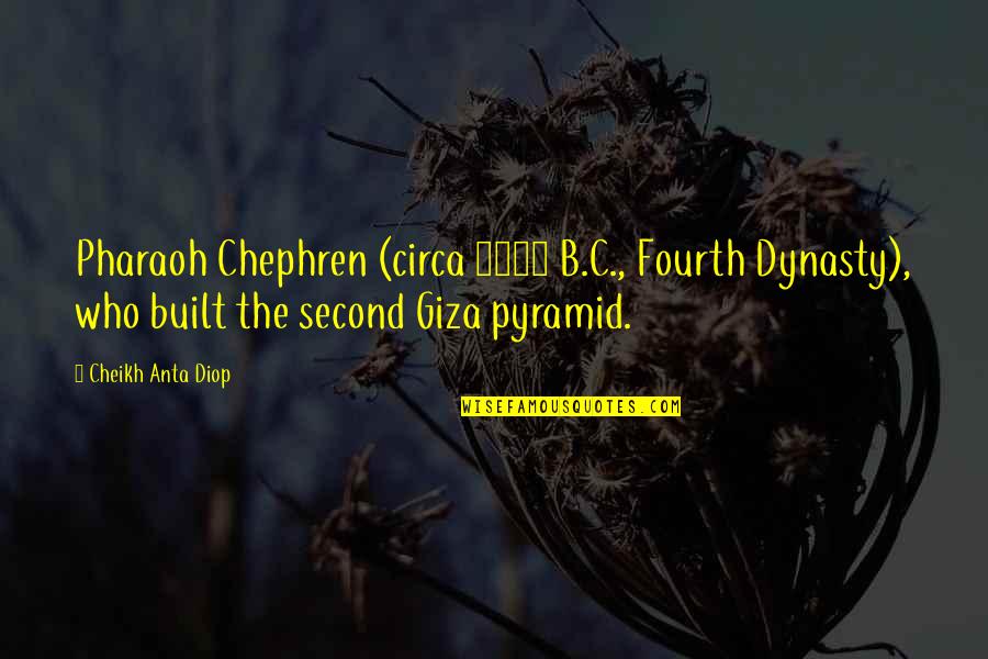 Diop Quotes By Cheikh Anta Diop: Pharaoh Chephren (circa 2600 B.C., Fourth Dynasty), who Diop Quotes By Cheikh Anta Diop: Pharaoh Chephren (circa 2600 B.C., Fourth Dynasty), who